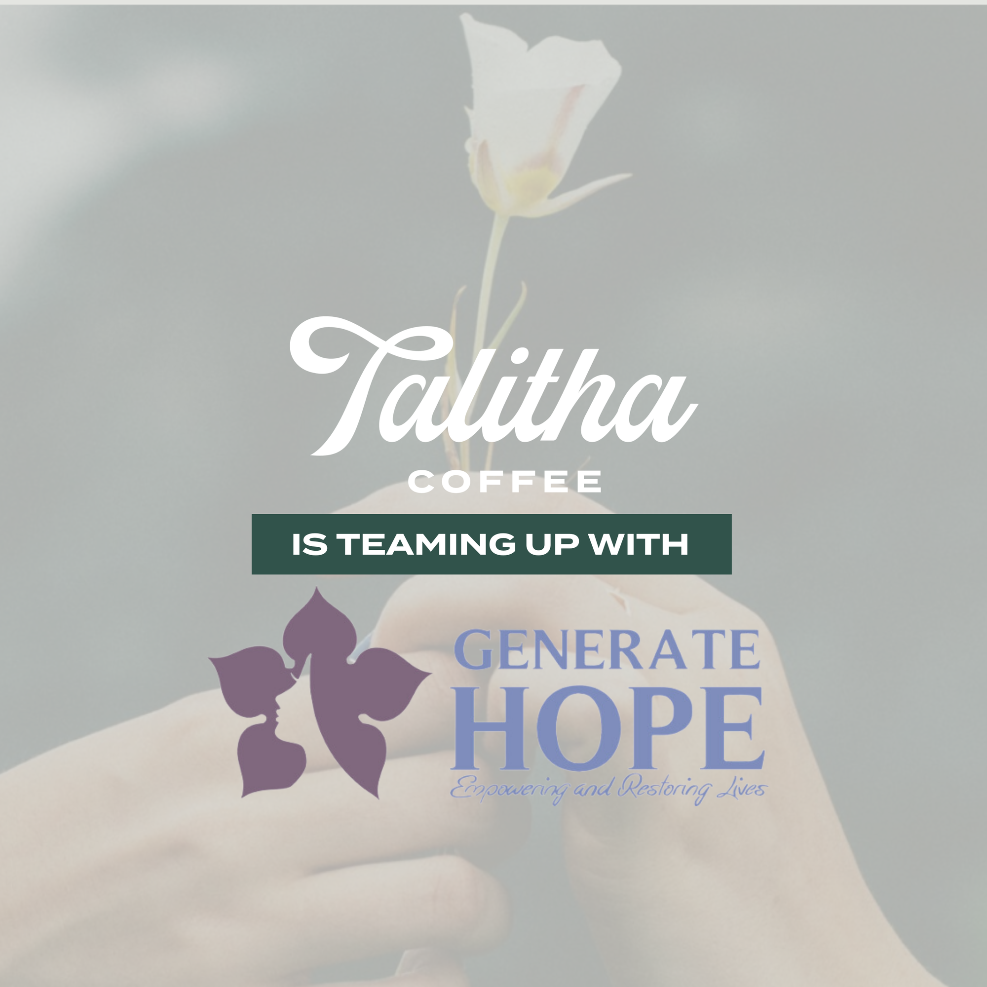 Talitha coffee is teaming up with generate hope empowering and restoring lives